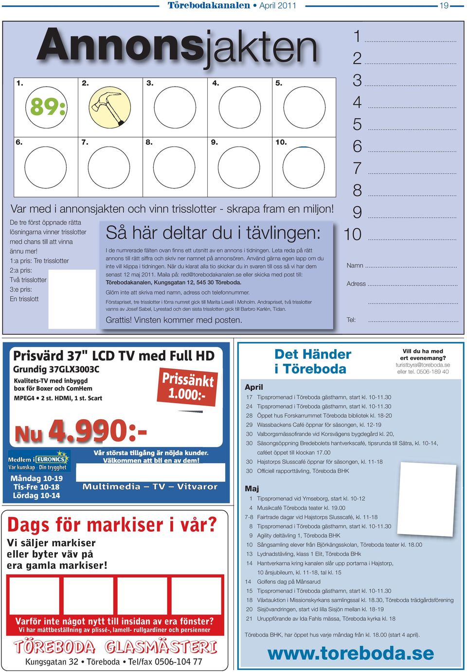 1:a pris: Tre trisslotter 2:a pris: Två trisslotter 3:e pris: En trisslott Så här deltar du i tävlingen: I de numrerade fälten ovan finns ett utsnitt av en annons i tidningen.