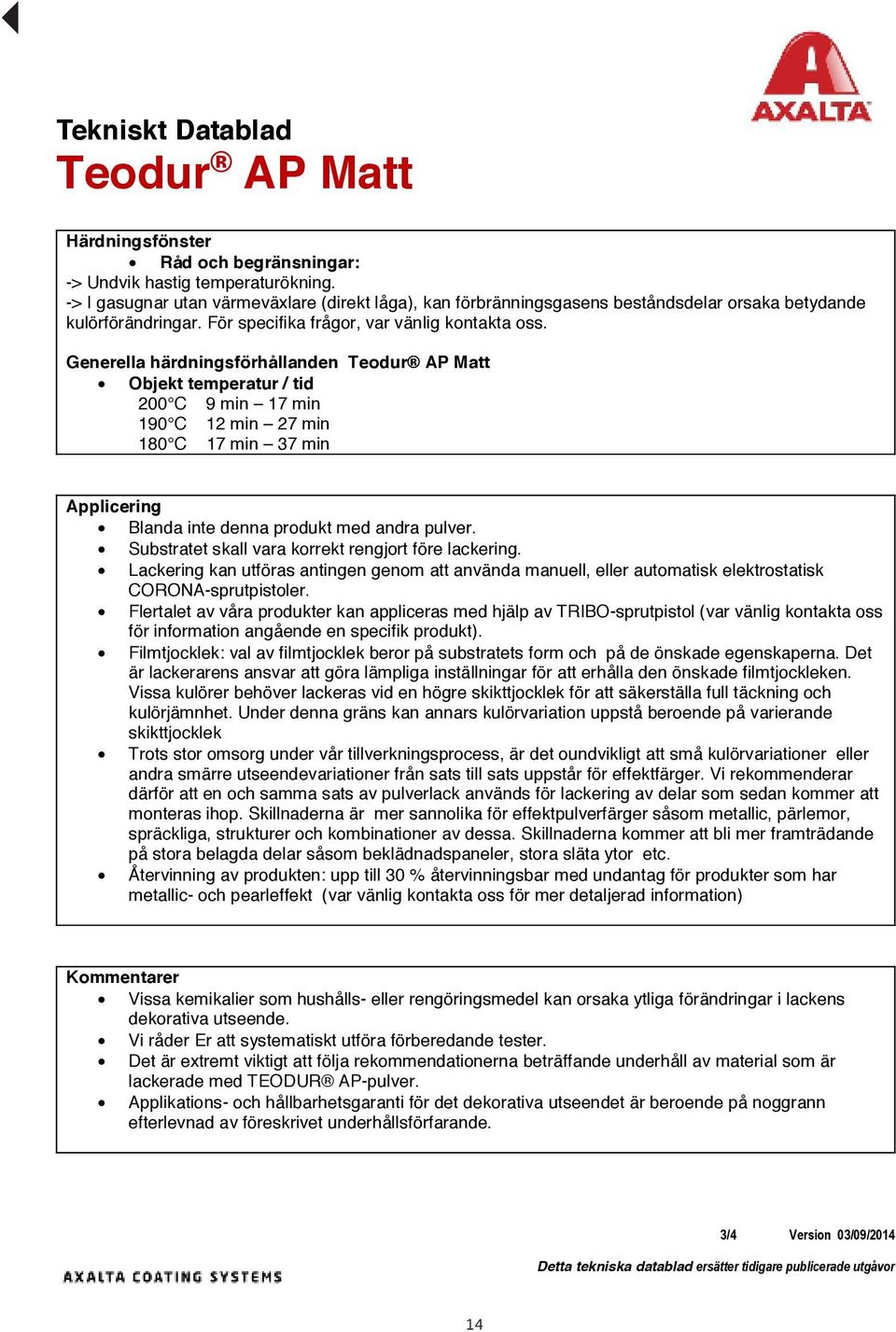 Generella härdningsförhållanden Teodur AP Matt Objekt temperatur / tid 200 C 9 min 17 min 190 C 12 min 27 min 180 C 17 min 37 min Applicering Blanda inte denna produkt med andra pulver.