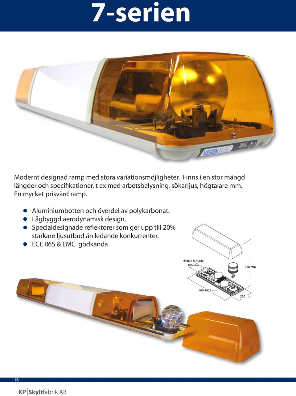 En mycket prisvärd ramp. Aluminiumbotten och överdel av polykarbonat. Lågbyggd aerodynamisk design.