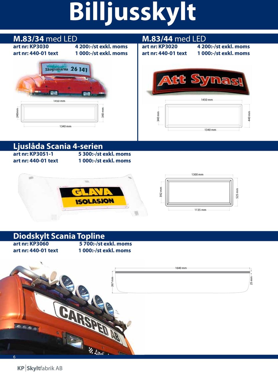 Ljuslåda Scania 4-serien art nr: KP3051-1 art nr: 440-01 text 5 300:-/st 1 000:-/st 1300 mm 392 mm 525 mm