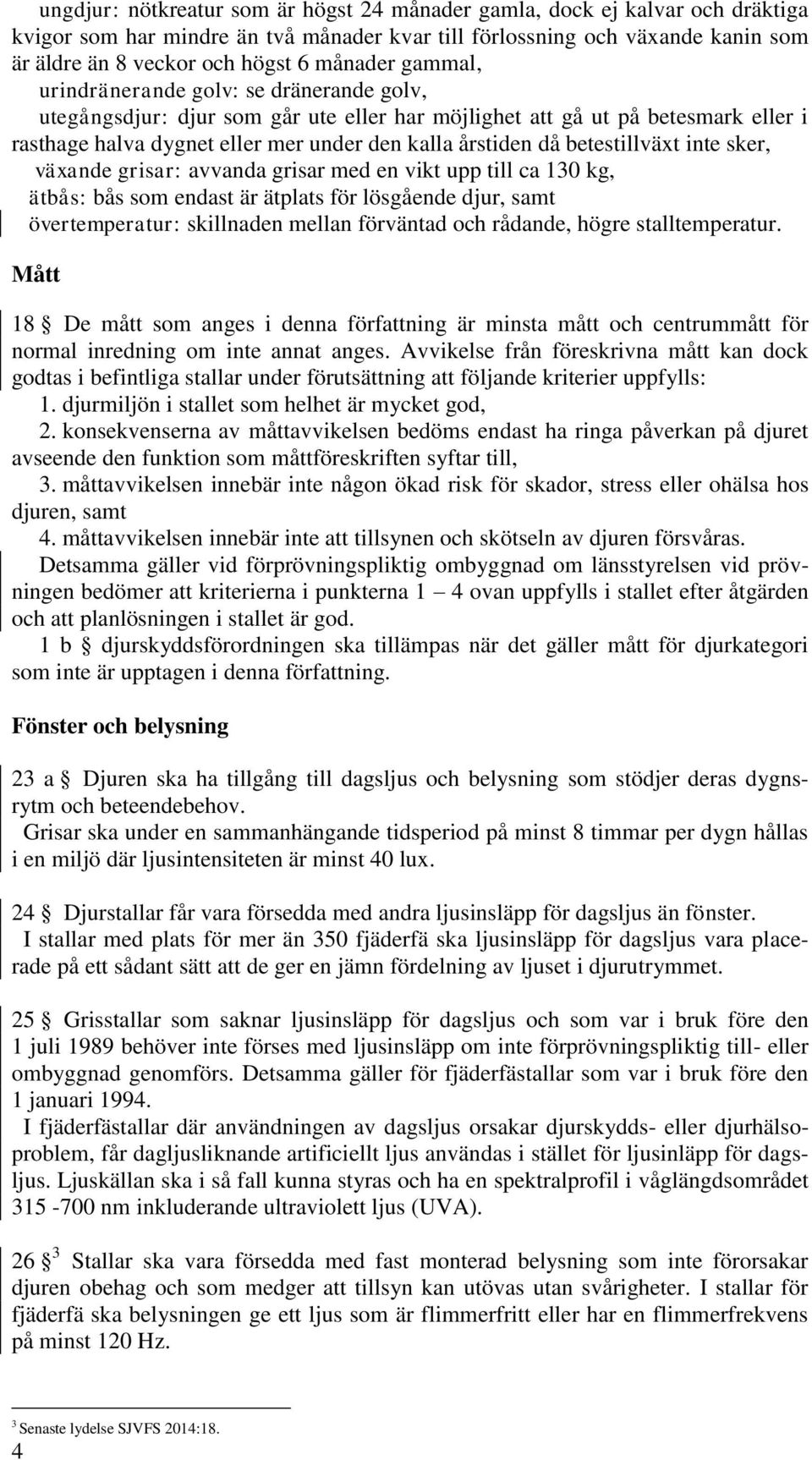 sker, växande grisar: avvanda grisar ed en vikt upp till ca 130 kg, ätbås: bås so endast är ätplats för lösgående djur, sat överteperatur: skillnaden ellan förväntad och rådande, högre stallteperatur.