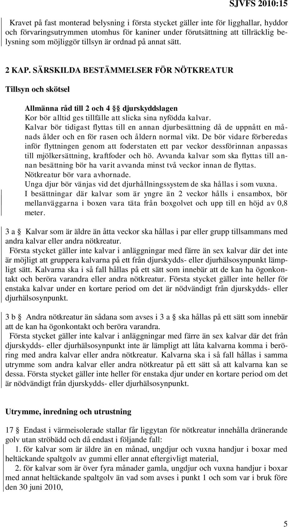 Kalvar bör tidigast flyttas till en annan djurbesättning då de uppnått en ånads ålder och en för rasen och åldern noral vikt.