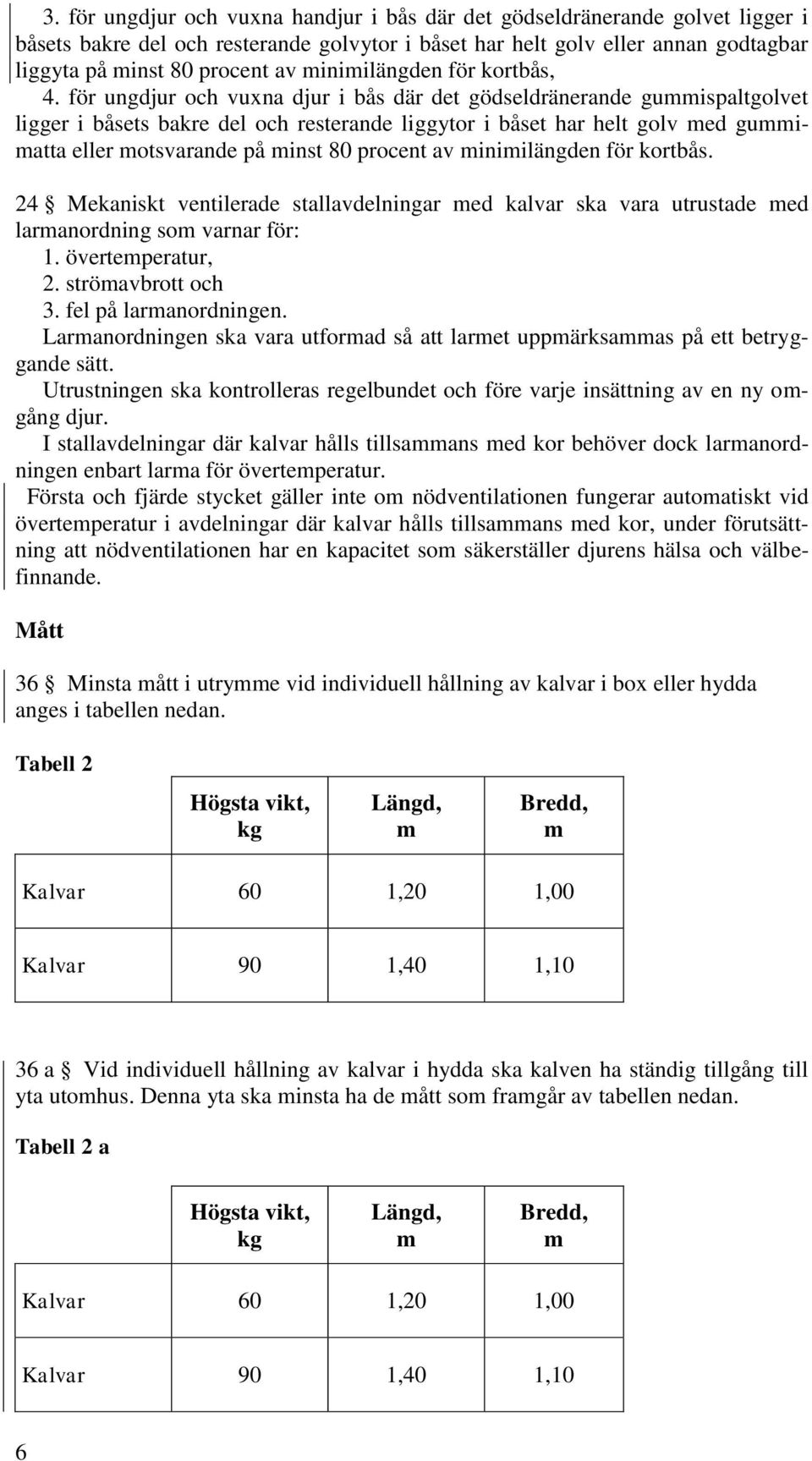 för ungdjur och vuxna djur i bås där det gödseldränerande guispaltgolvet ligger i båsets bakre del och resterande liggytor i båset har helt golv ed guiatta eller otsvarande på inst 80 procent av