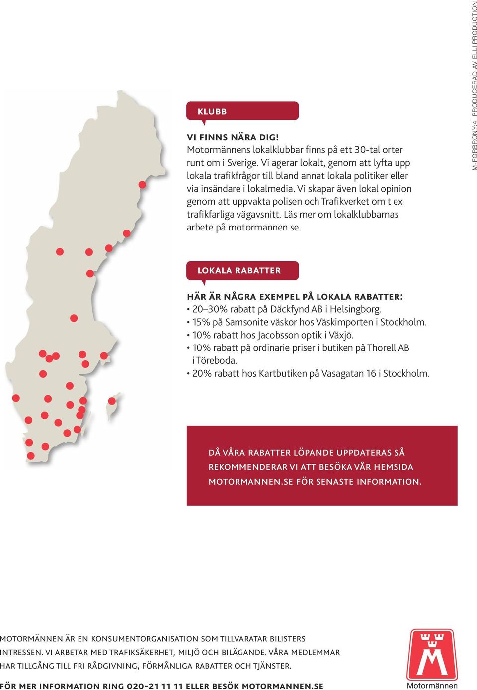 Vi skapar även lokal opinion genom att uppvakta polisen och Trafikverket om t ex trafikfarliga vägavsnitt. Läs mer om lokalklubbarnas arbete på motormannen.se. M-FORBRONY:4 PRODUCERAD AV ELLI PRODUCTION lokala rabatter här är några exempel på lokala rabatter: 20 30% rabatt på Däckfynd AB i Helsingborg.