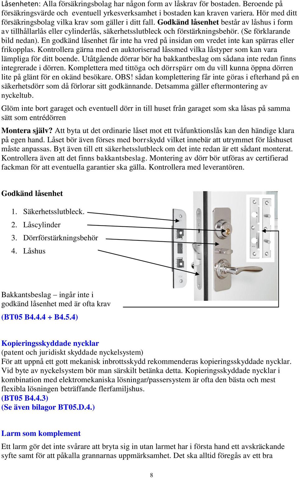 (Se förklarande bild nedan). En godkänd låsenhet får inte ha vred på insidan om vredet inte kan spärras eller frikopplas.