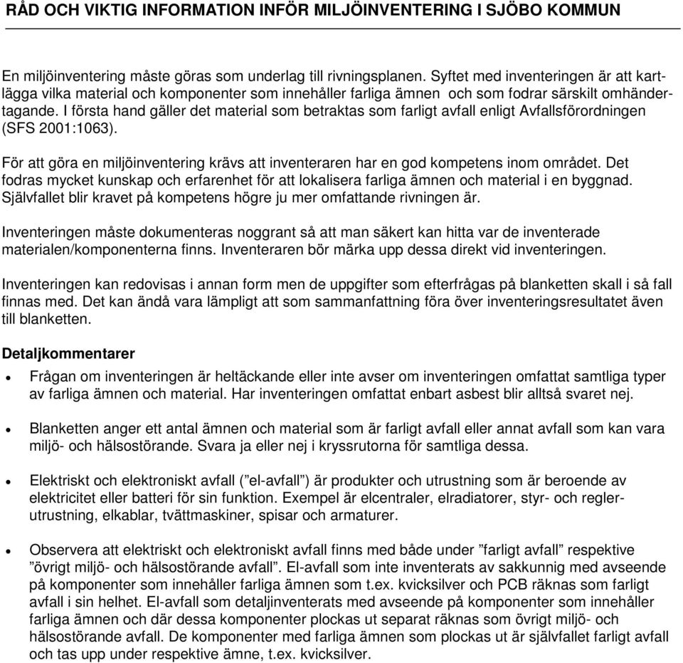 I första hand gäller det material som betraktas som farligt avfall enligt Avfallsförordningen (SFS 2001:1063).