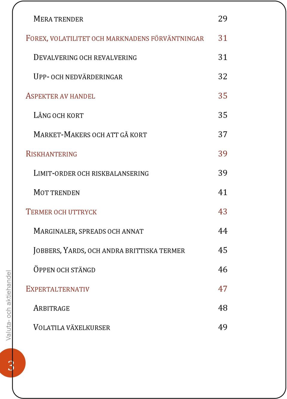 LIMIT-ORDER OCH RISKBALANSERING 39 MOT TRENDEN 41 TERMER OCH UTTRYCK 43 MARGINALER, SPREADS OCH ANNAT 44