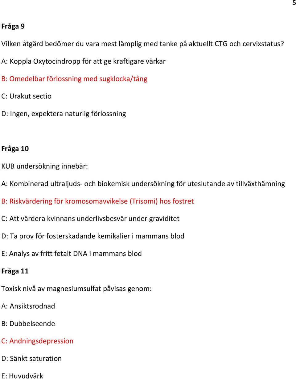 innebär: A: Kombinerad ultraljuds- och biokemisk undersökning för uteslutande av tillväxthämning B: Riskvärdering för kromosomavvikelse (Trisomi) hos fostret C: Att värdera kvinnans