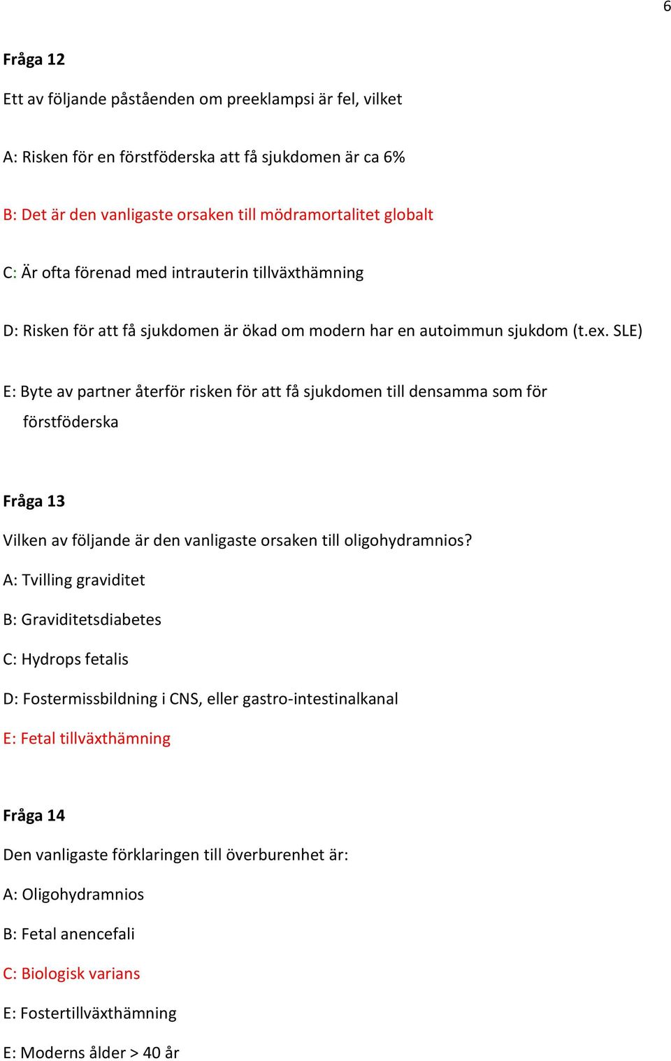 SLE) E: Byte av partner återför risken för att få sjukdomen till densamma som för förstföderska Fråga 13 Vilken av följande är den vanligaste orsaken till oligohydramnios?