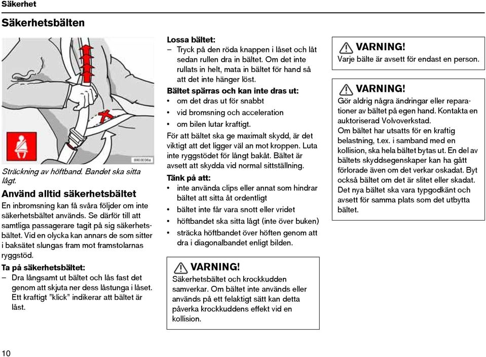 Ta på säkerhetsbältet: Dra långsamt ut bältet och lås fast det genom att skjuta ner dess låstunga i låset. Ett kraftigt klick indikerar att bältet är låst.