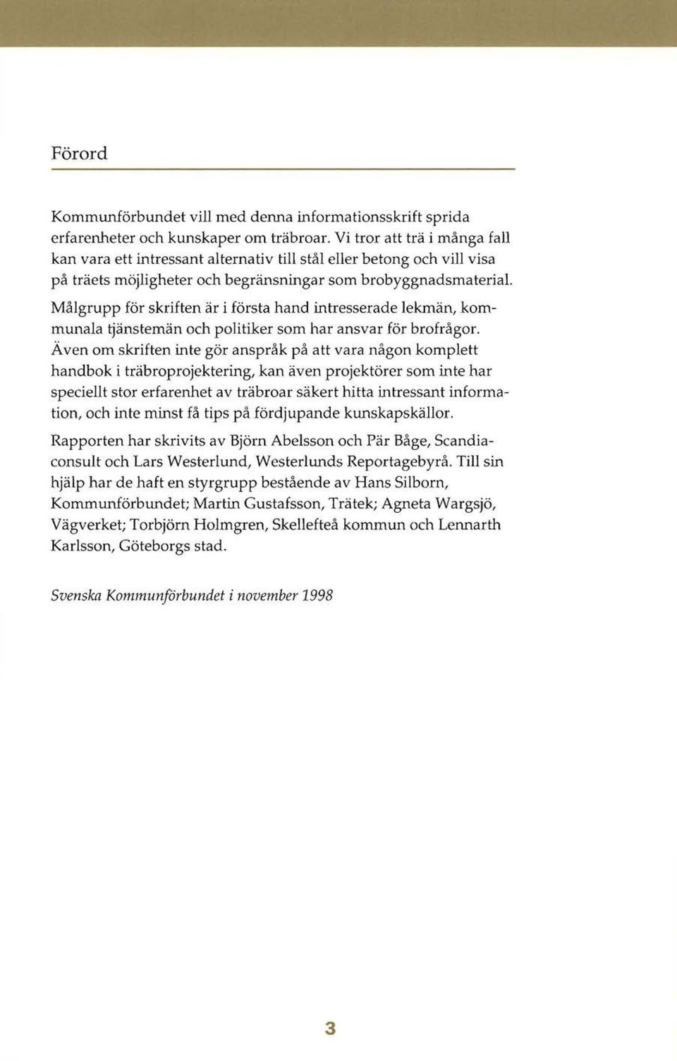 Målgrupp för skriften är i första hand intresserade lekmän, kommunala tjänstemän och politiker som har ansvar för brofrågor.