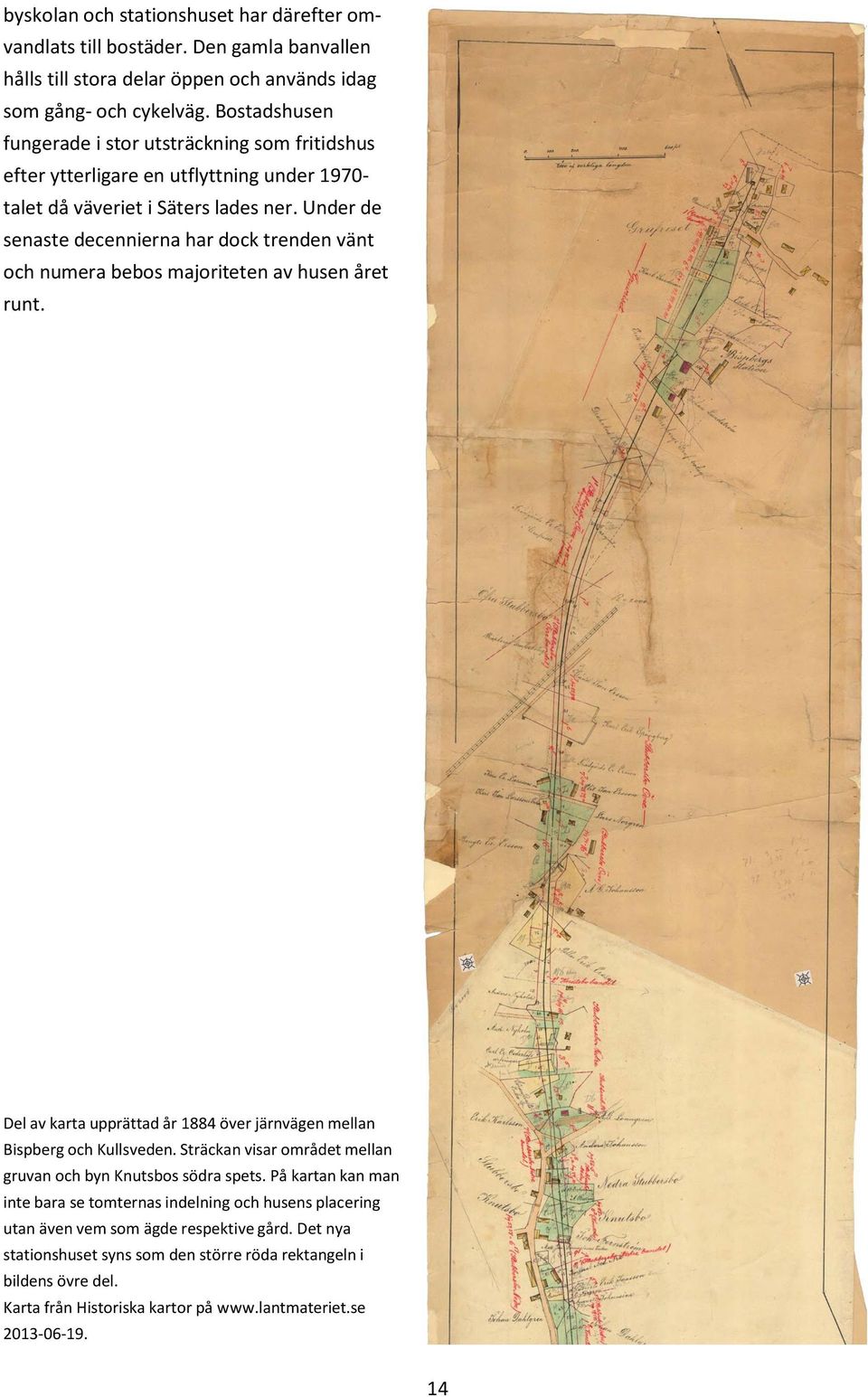 Under de senaste decennierna har dock trenden vänt och numera bebos majoriteten av husen året runt. Del av karta upprättad år 1884 över järnvägen mellan Bispberg och Kullsveden.