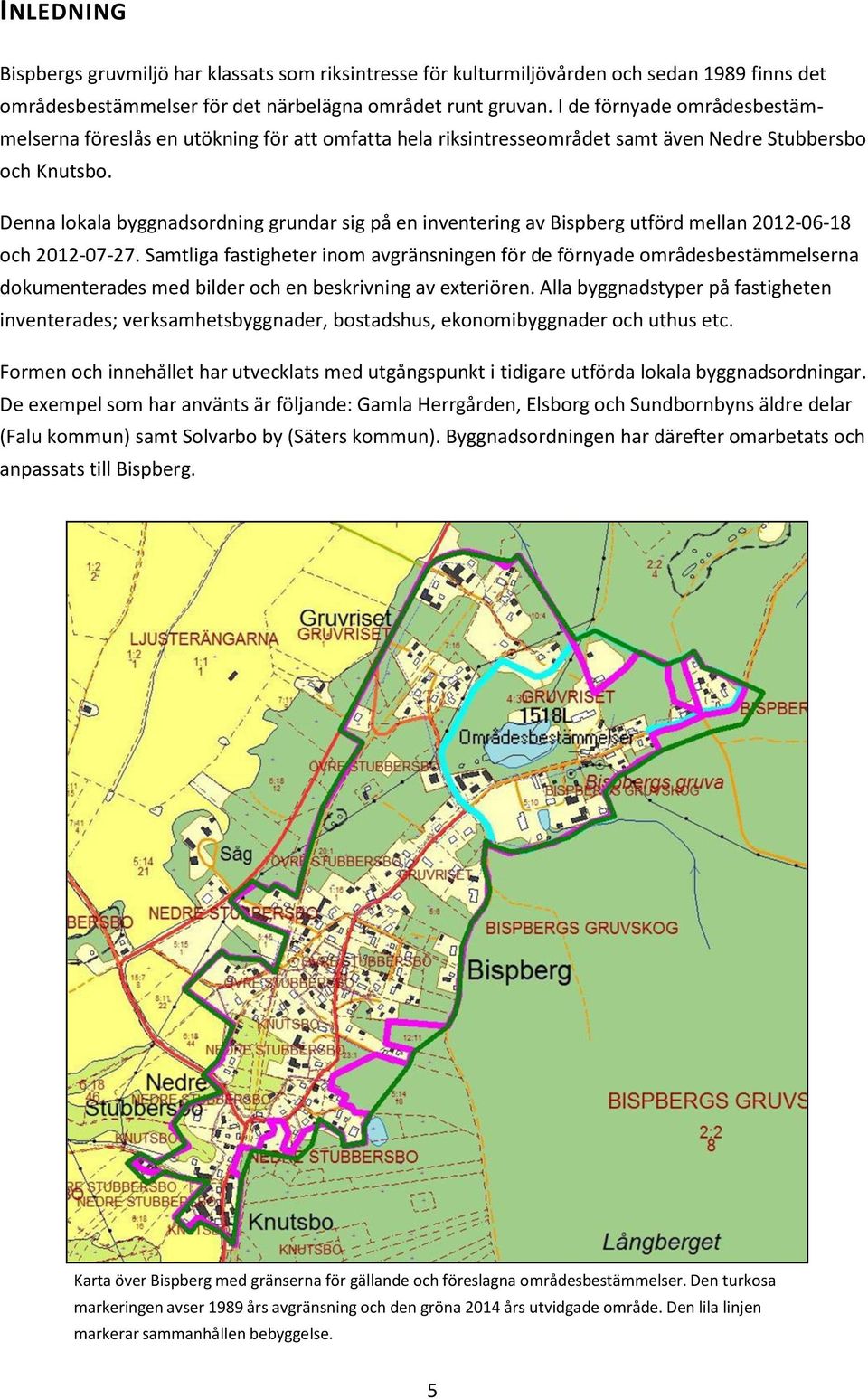 Denna lokala byggnadsordning grundar sig på en inventering av Bispberg utförd mellan 2012-06-18 och 2012-07-27.