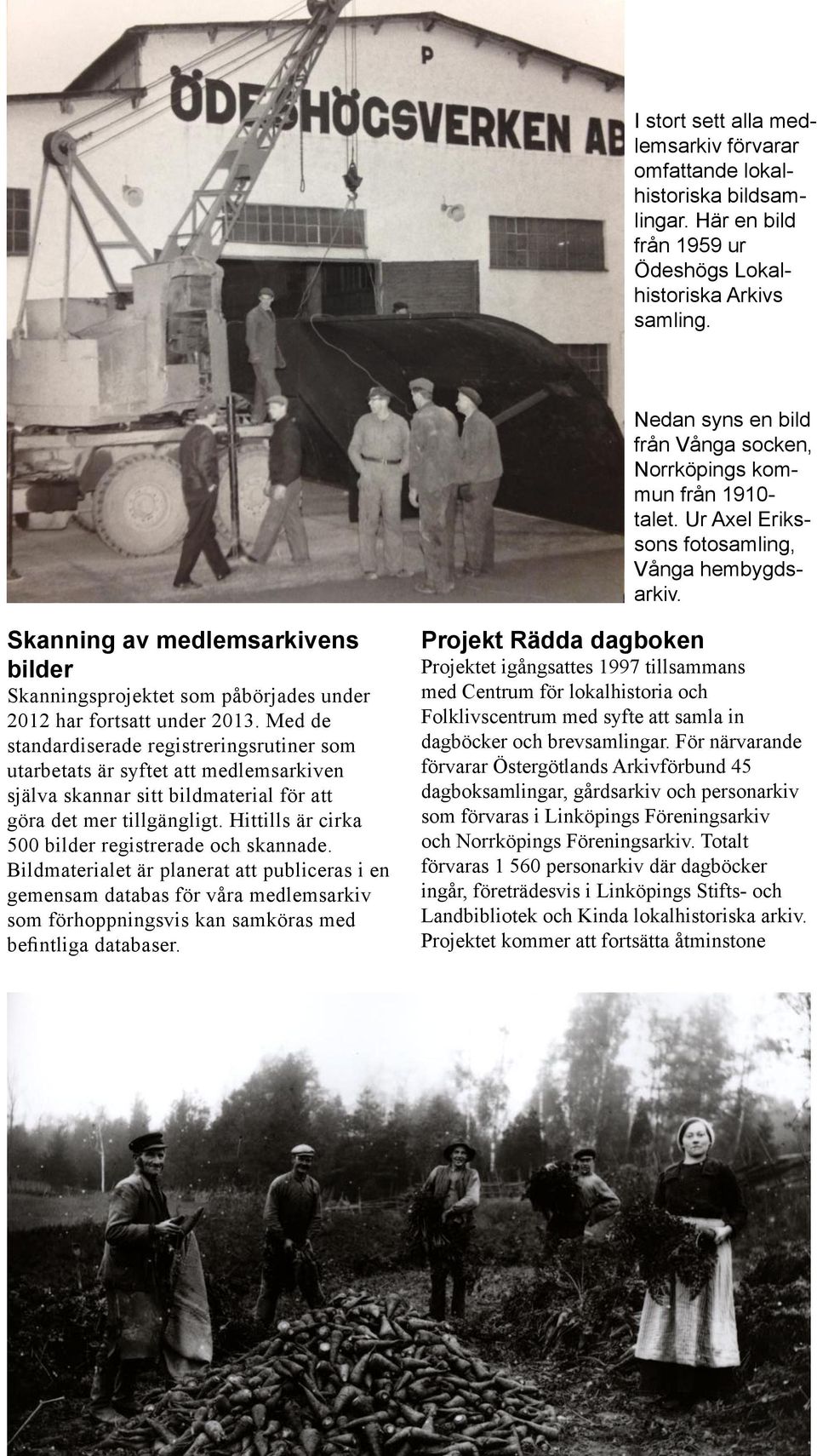 Skanning av medlemsarkivens bilder Skanningsprojektet som påbörjades under 2012 har fortsatt under 2013.