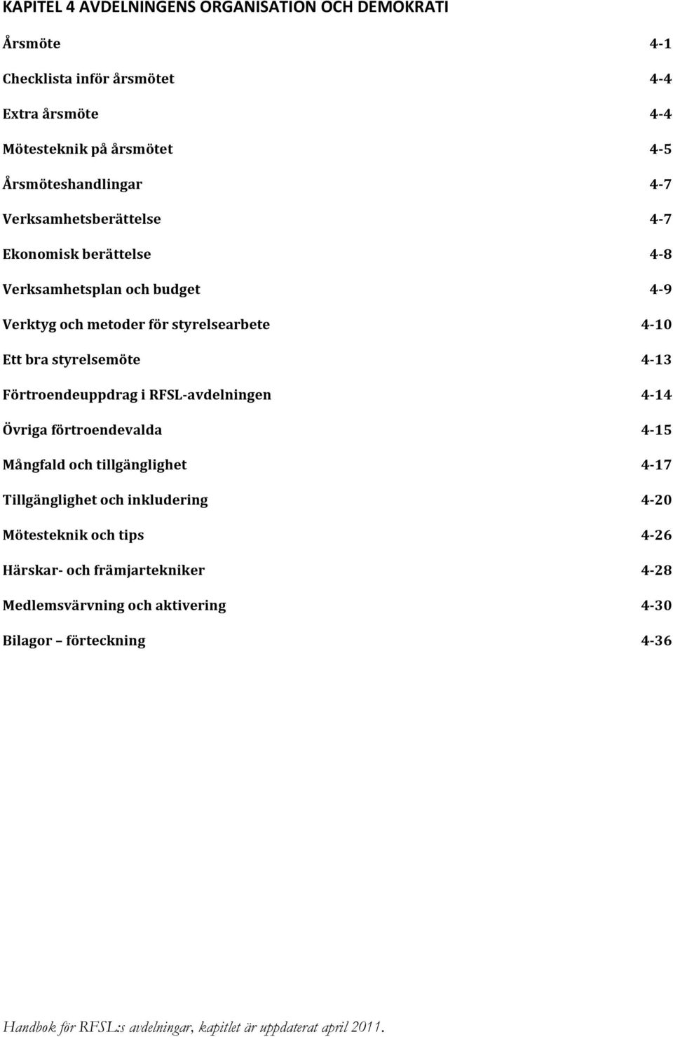 Förtroendeuppdrag i RFSL avdelningen 4 14 Övriga förtroendevalda 4 15 Mångfald och tillgänglighet 4 17 Tillgänglighet och inkludering 4 20 Mötesteknik och tips