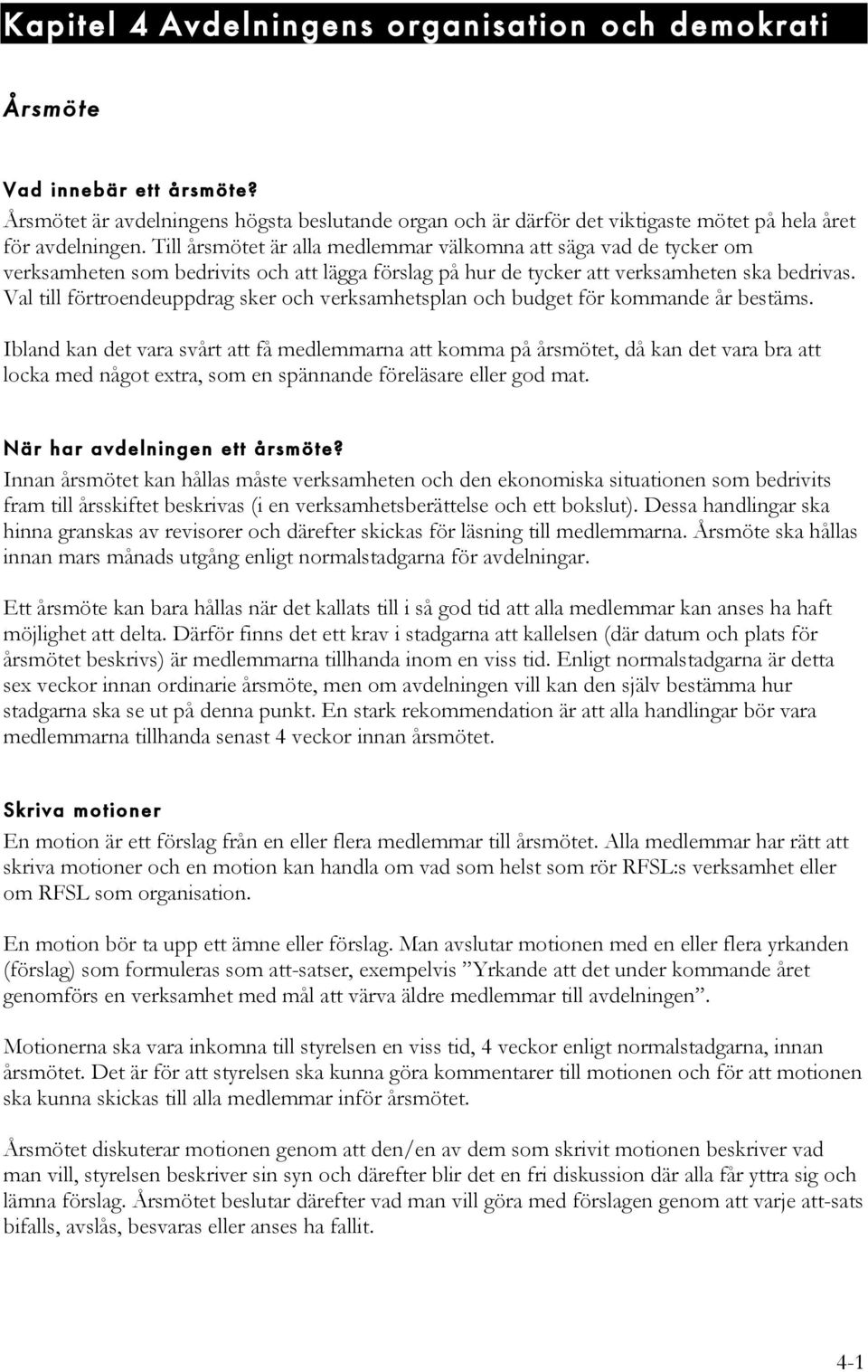 Val till förtroendeuppdrag sker och verksamhetsplan och budget för kommande år bestäms.