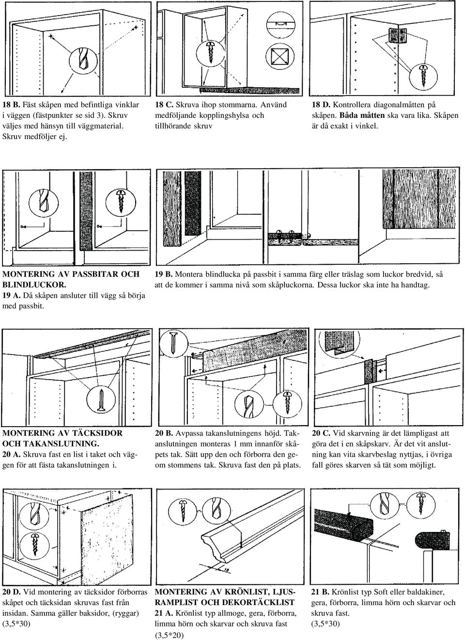 Då skåpen ansluter till vägg så börja med passbit. 19 B. Montera blindlucka på passbit i samma färg eller träslag som luckor bredvid, så att de kommer i samma nivå som skåpluckorna.
