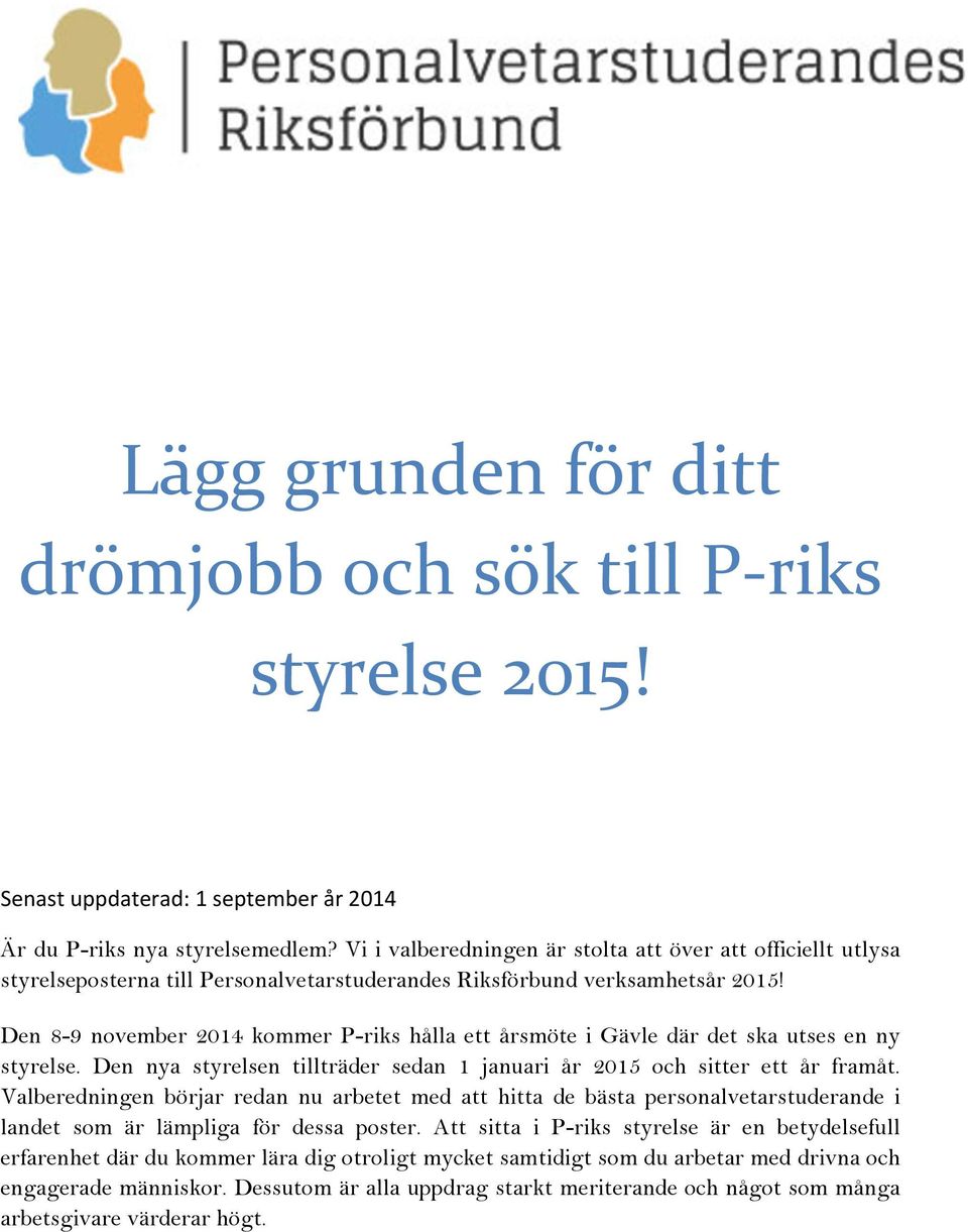 Den 8-9 november 2014 kommer P-riks hålla ett årsmöte i Gävle där det ska utses en ny styrelse. Den nya styrelsen tillträder sedan 1 januari år 2015 och sitter ett år framåt.