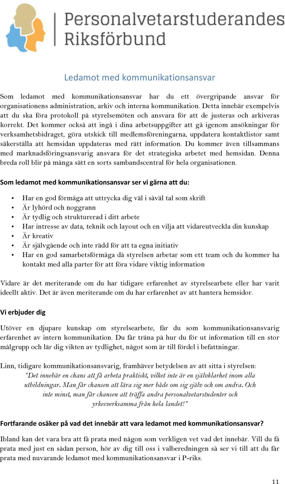 Det kommer också att ingå i dina arbetsuppgifter att gå igenom ansökningar för verksamhetsbidraget, göra utskick till medlemsföreningarna, uppdatera kontaktlistor samt säkerställa att hemsidan