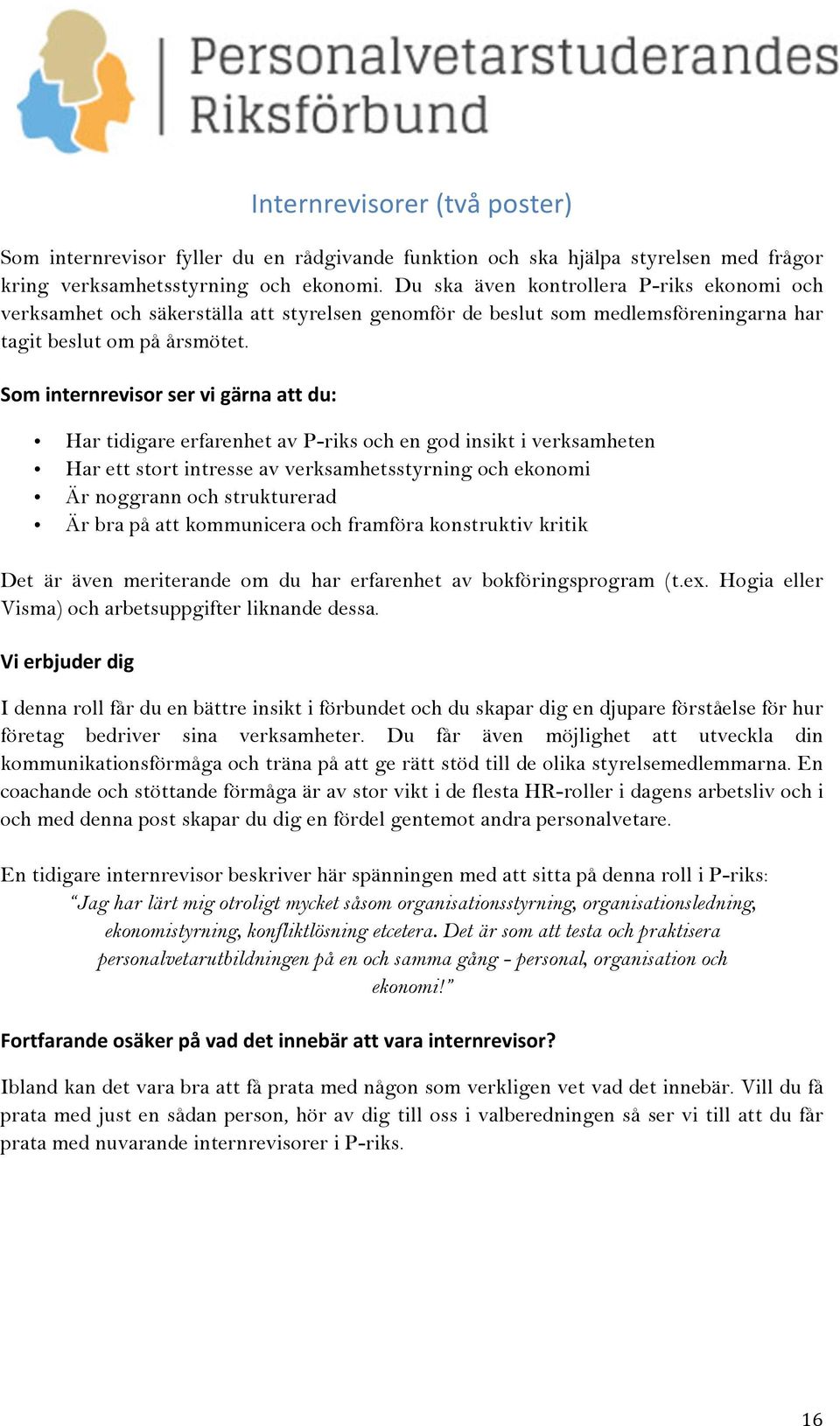 Som internrevisor ser vi gärna att du: Har tidigare erfarenhet av P-riks och en god insikt i verksamheten Har ett stort intresse av verksamhetsstyrning och ekonomi Är noggrann och strukturerad Är bra