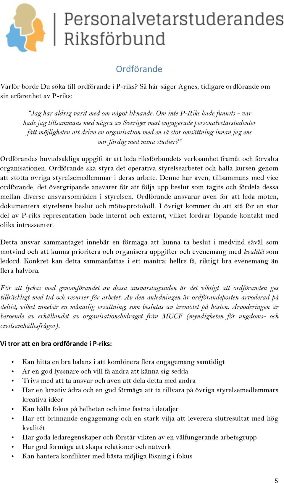 var färdig med mina studier? Ordförandes huvudsakliga uppgift är att leda riksförbundets verksamhet framåt och förvalta organisationen.