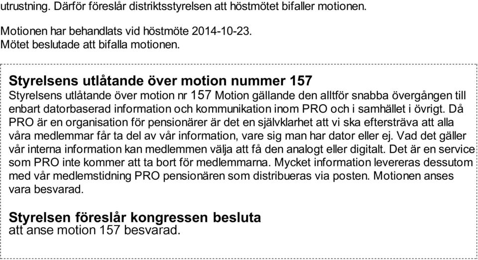 samhället i övrigt. Då PRO är en organisation för pensionärer är det en självklarhet att vi ska eftersträva att alla våra medlemmar får ta del av vår information, vare sig man har dator eller ej.