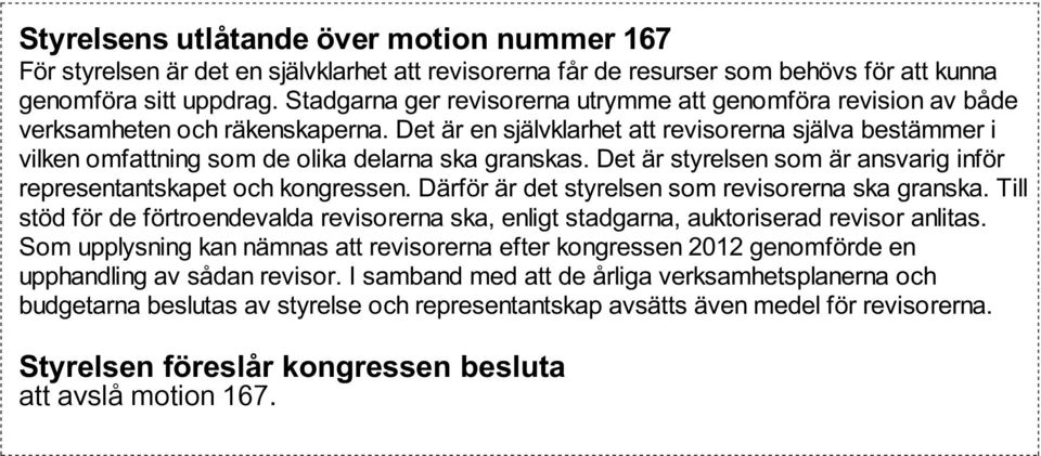 Det är en självklarhet att revisorerna själva bestämmer i vilken omfattning som de olika delarna ska granskas. Det är styrelsen som är ansvarig inför representantskapet och kongressen.