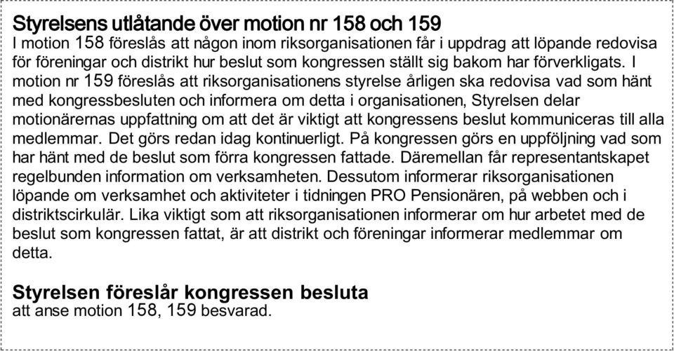 I motion nr 159 föreslås att riksorganisationens styrelse årligen ska redovisa vad som hänt med kongressbesluten och informera om detta i organisationen, Styrelsen delar motionärernas uppfattning om