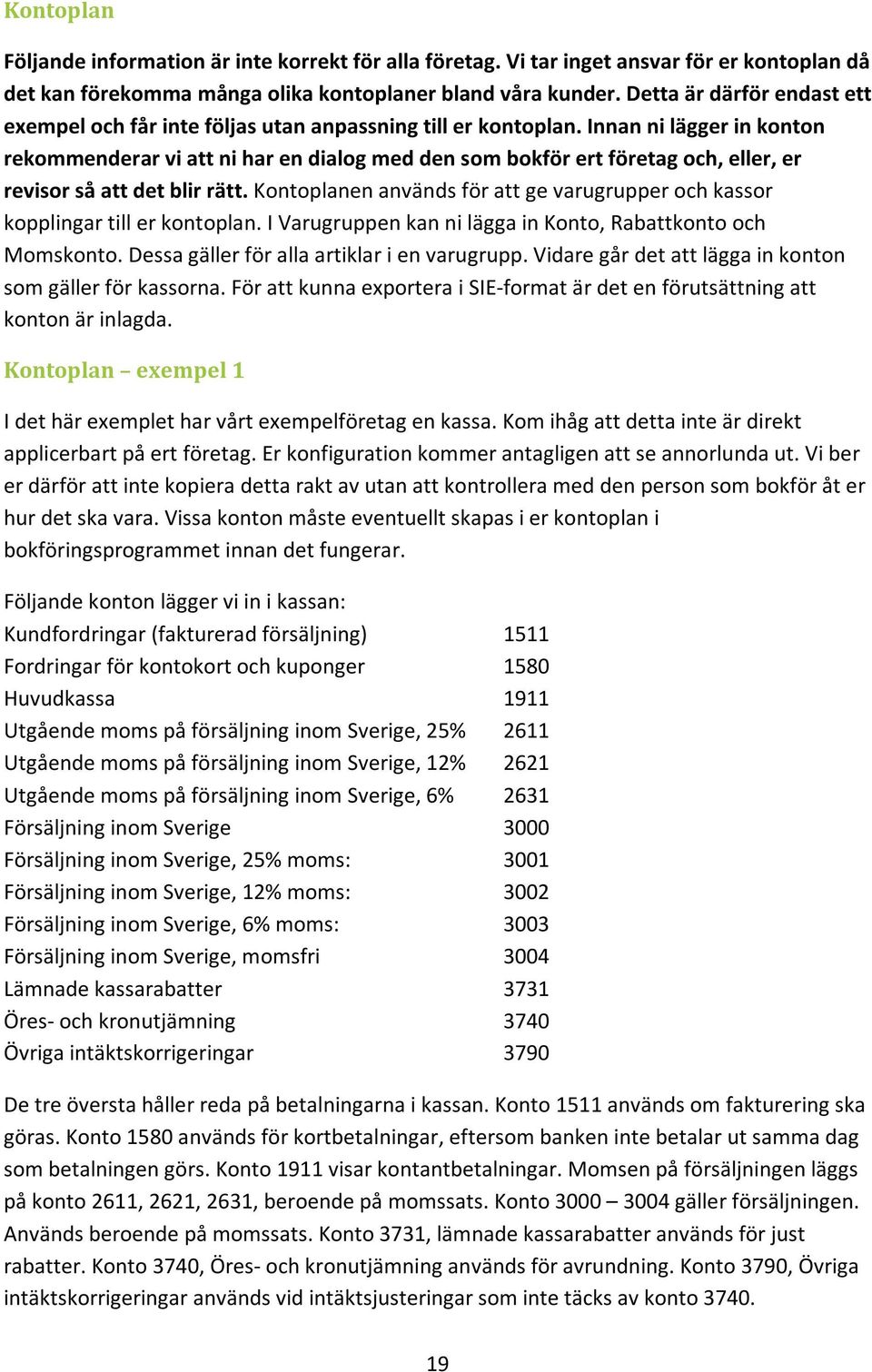 Innan ni lägger in konton rekommenderar vi att ni har en dialog med den som bokför ert företag och, eller, er revisor så att det blir rätt.