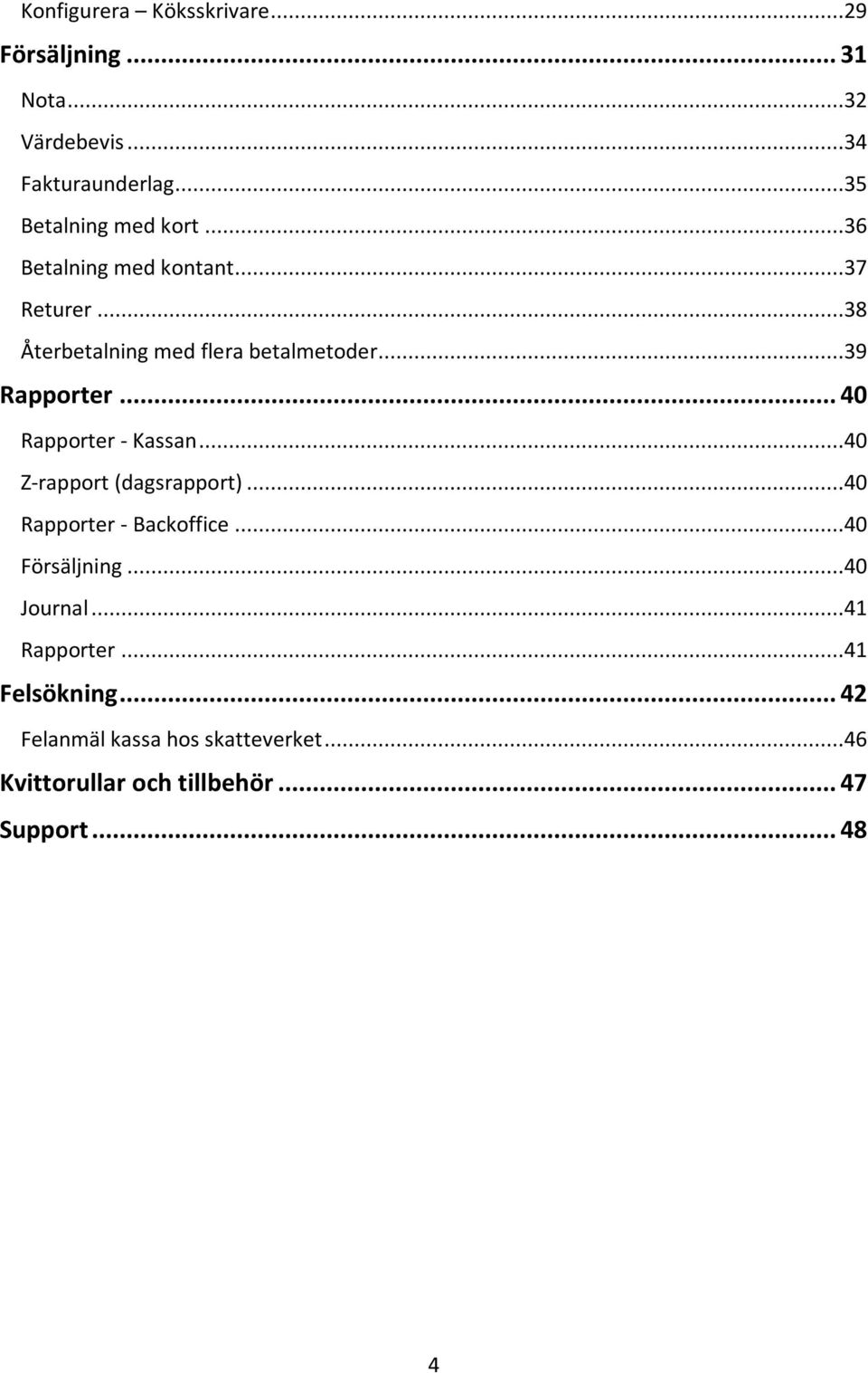 .. 40 Rapporter - Kassan...40 Z-rapport (dagsrapport)...40 Rapporter - Backoffice...40 Försäljning...40 Journal.