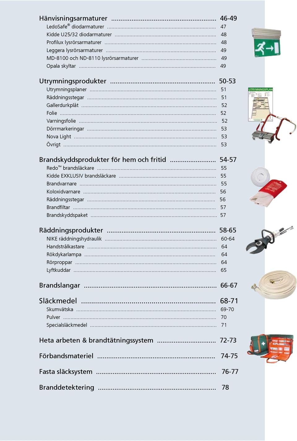 .. 53 Brandskyddsprodukter för hem och fritid... 5457 Redo brandsläckare... 55 Kidde EXKLUSIV brandsläckare... 55 Brandvarnare... 55 Koloxidvarnare... 56 Räddningsstegar... 56 Brandfiltar.