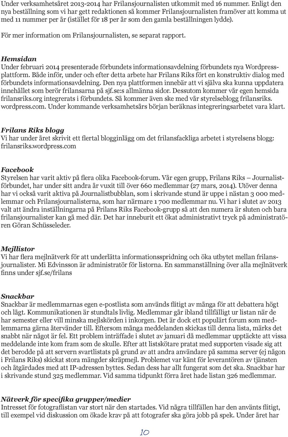 För mer information om Frilansjournalisten, se separat rapport. Hemsidan Under februari 2014 presenterade förbundets informationsavdelning förbundets nya Wordpressplattform.