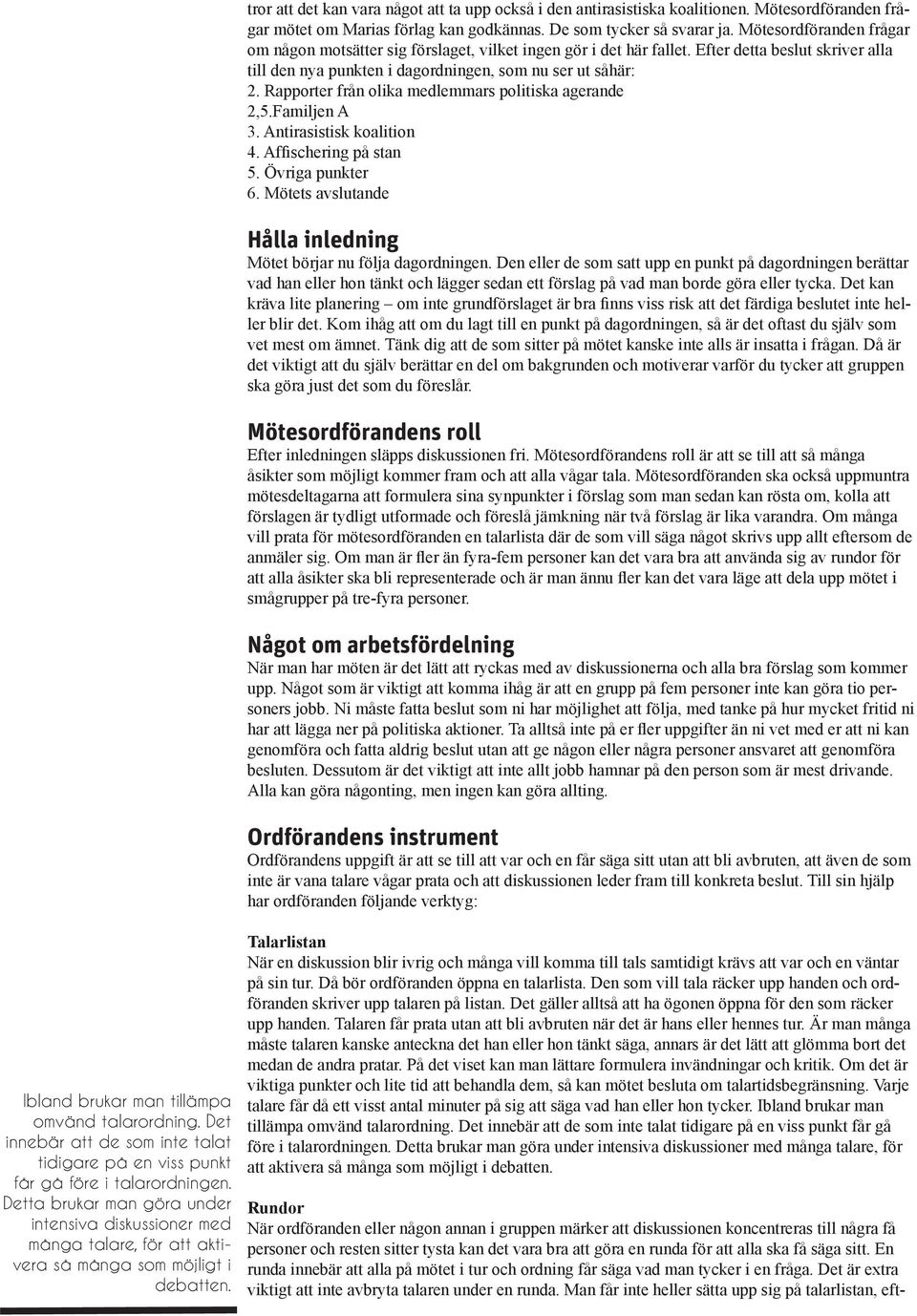 Rapporter från olika medlemmars politiska agerande 2,5.Familjen A 3. Antirasistisk koalition 4. Affischering på stan 5. Övriga punkter 6.