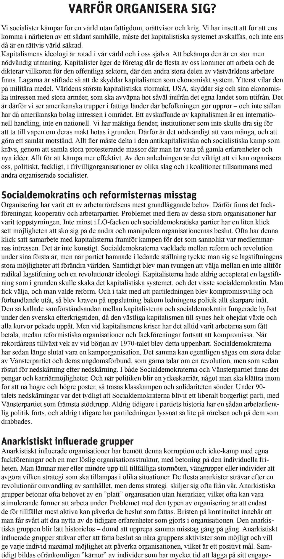 Kapitalismens ideologi är rotad i vår värld och i oss själva. Att bekämpa den är en stor men nödvändig utmaning.