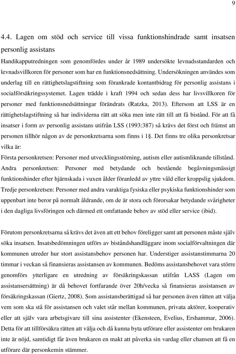 Lagen trädde i kraft 1994 och sedan dess har livsvillkoren för personer med funktionsnedsättningar förändrats (Ratzka, 2013).