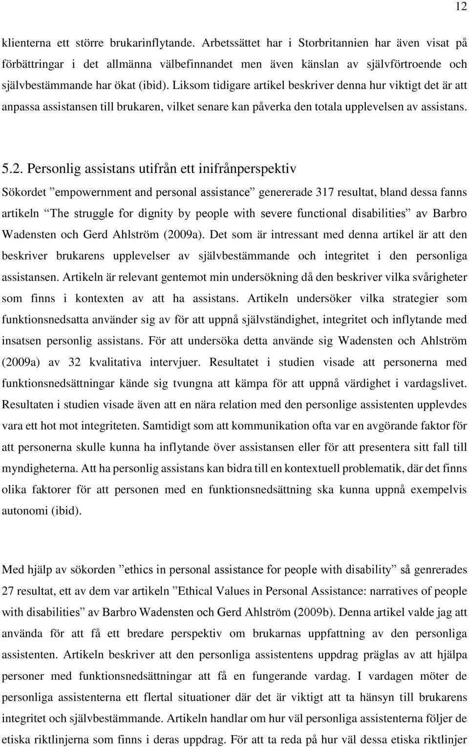 Liksom tidigare artikel beskriver denna hur viktigt det är att anpassa assistansen till brukaren, vilket senare kan påverka den totala upplevelsen av assistans. 5.2.