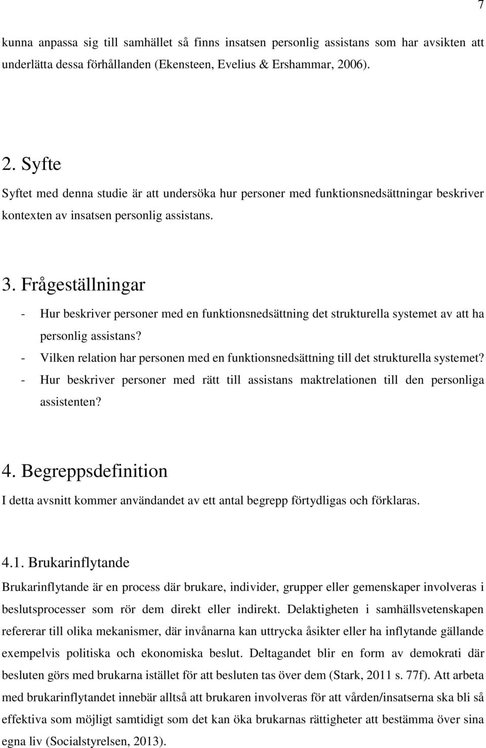 Frågeställningar - Hur beskriver personer med en funktionsnedsättning det strukturella systemet av att ha personlig assistans?