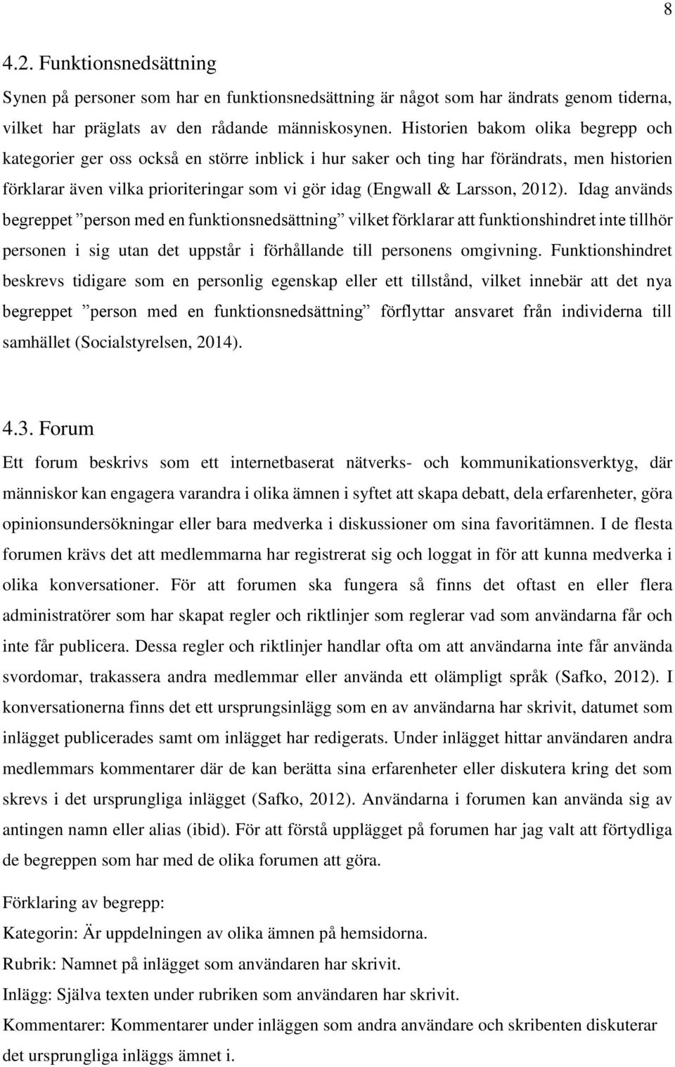 2012). Idag används begreppet person med en funktionsnedsättning vilket förklarar att funktionshindret inte tillhör personen i sig utan det uppstår i förhållande till personens omgivning.