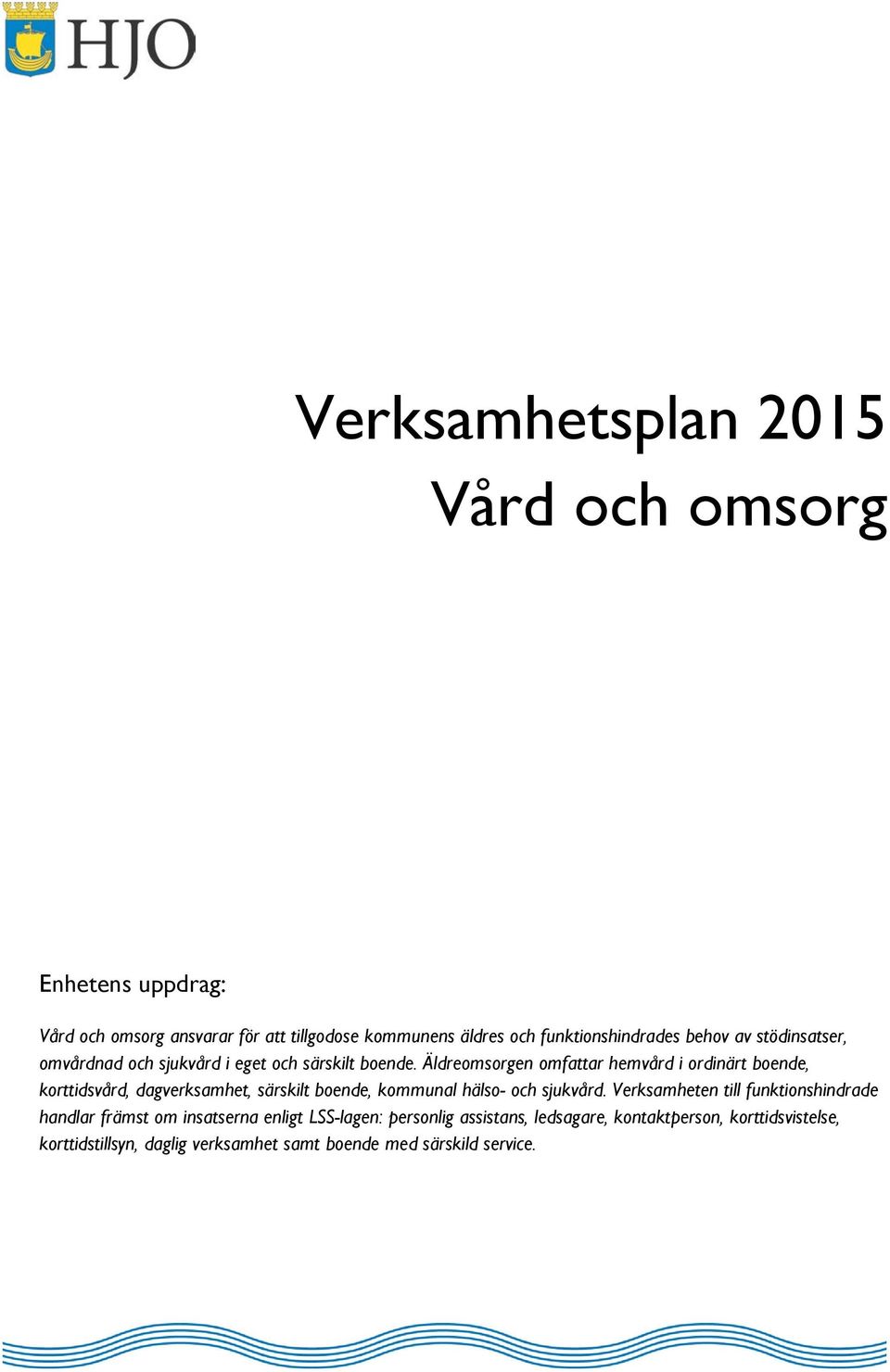 Äldreomsorgen omfattar hemvård i ordinärt boende, korttidsvård, dagverksamhet, särskilt boende, kommunal hälso- och sjukvård.