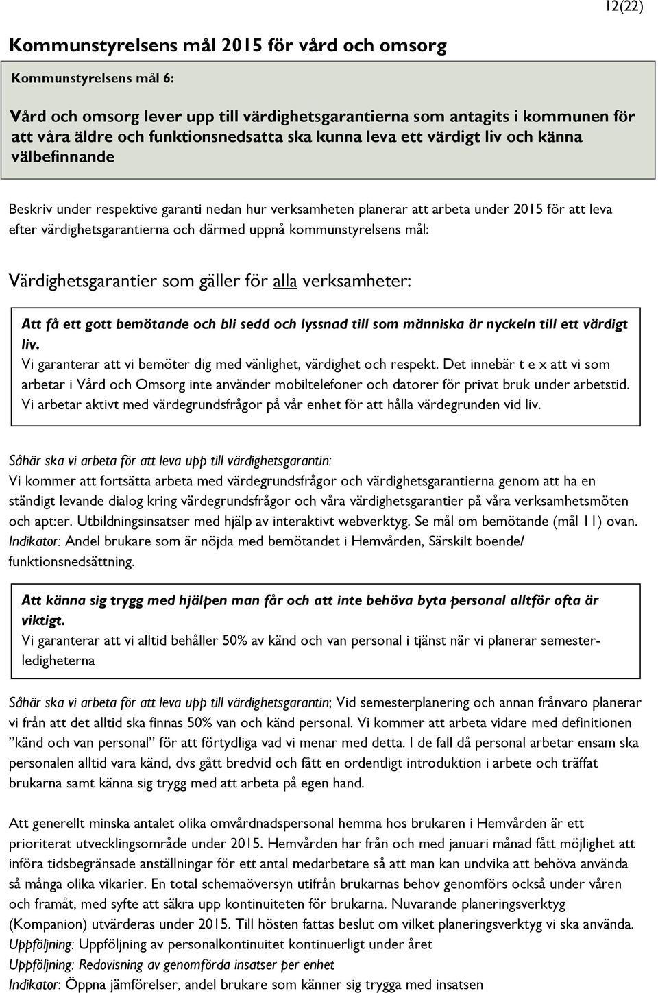 kommunstyrelsens mål: Värdighetsgarantier som gäller för alla verksamheter: Att få ett gott bemötande och bli sedd och lyssnad till som människa är nyckeln till ett värdigt liv.