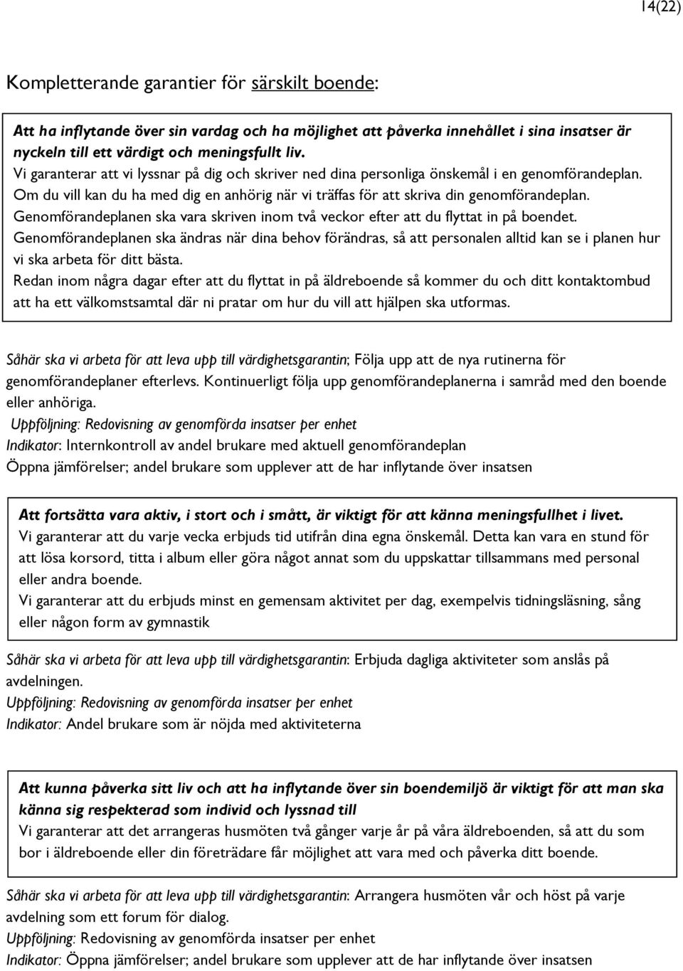 Genomförandeplanen ska vara skriven inom två veckor efter att du flyttat in på boendet.