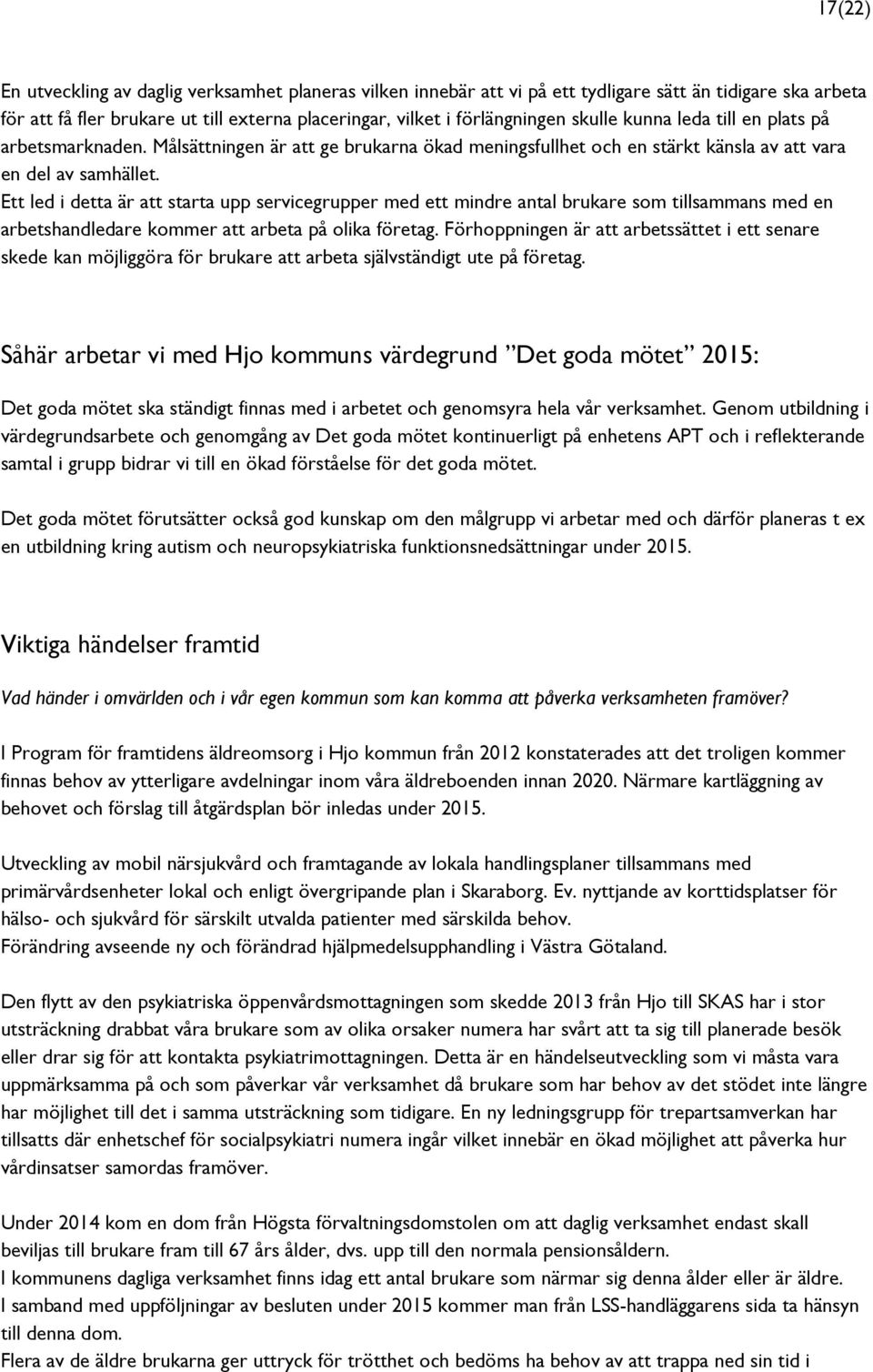 Ett led i detta är att starta upp servicegrupper med ett mindre antal brukare som tillsammans med en arbetshandledare kommer att arbeta på olika företag.