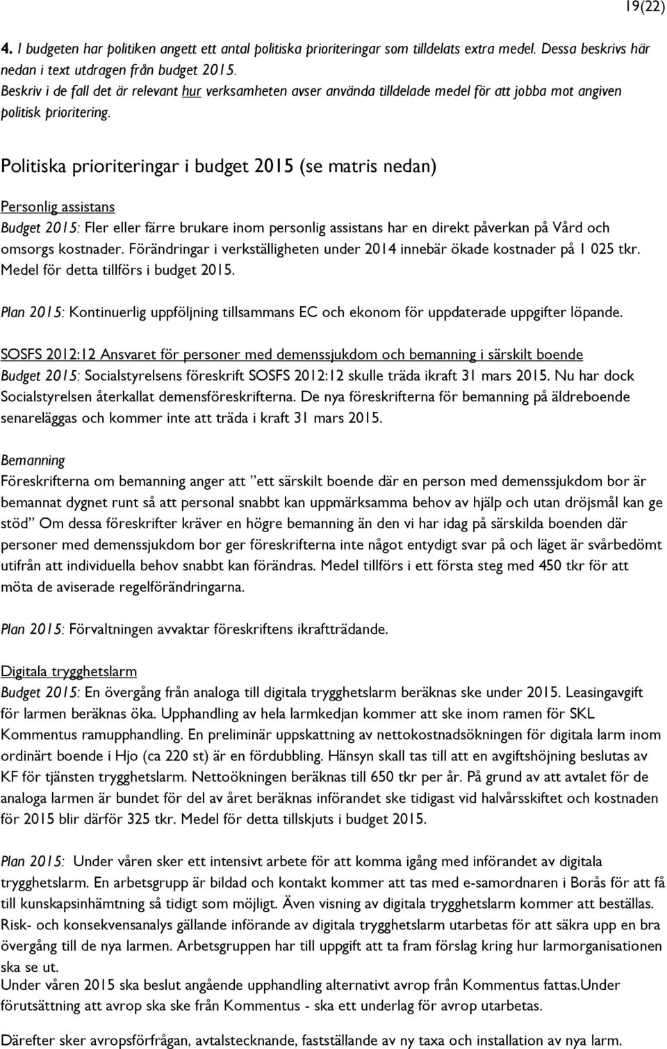 19(22) Politiska prioriteringar i budget 2015 (se matris nedan) Personlig assistans Budget 2015: Fler eller färre brukare inom personlig assistans har en direkt påverkan på Vård och omsorgs kostnader.