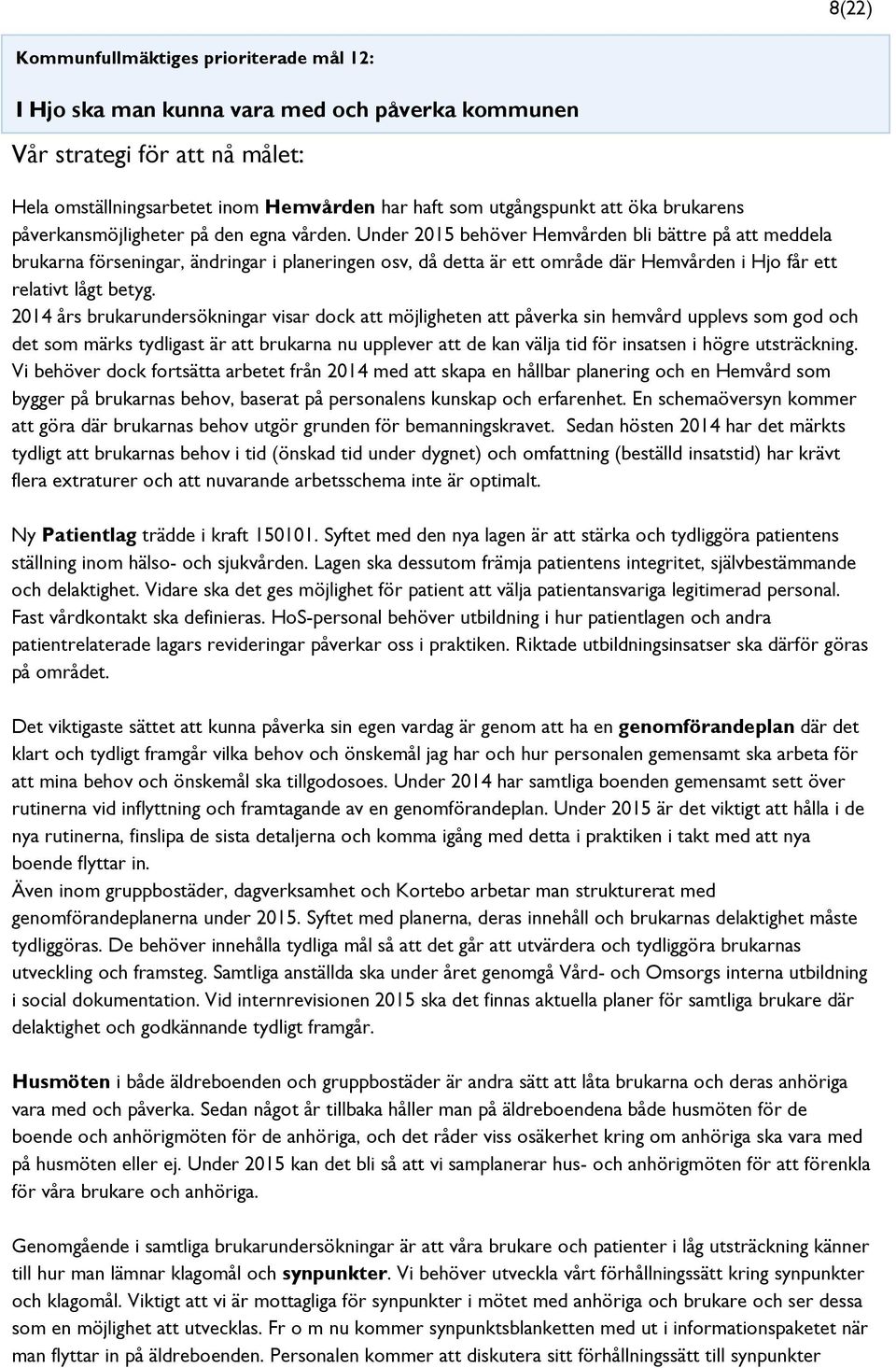 Under 2015 behöver Hemvården bli bättre på att meddela brukarna förseningar, ändringar i planeringen osv, då detta är ett område där Hemvården i Hjo får ett relativt lågt betyg.