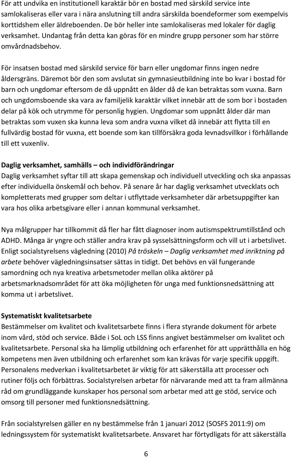 För insatsen bostad med särskild service för barn eller ungdomar finns ingen nedre åldersgräns.