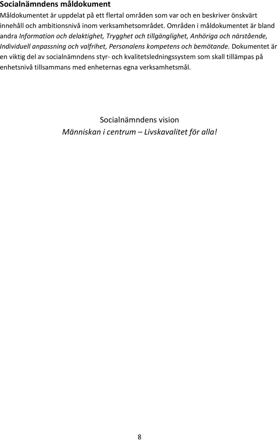 Områden i måldokumentet är bland andra Information och delaktighet, Trygghet och tillgänglighet, Anhöriga och närstående, Individuell anpassning