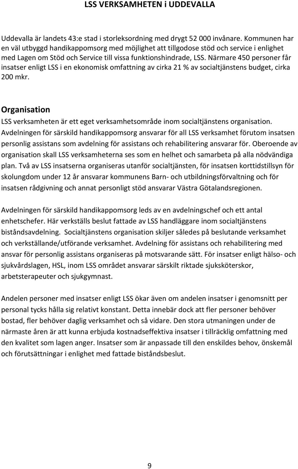 Närmare 450 personer får insatser enligt LSS i en ekonomisk omfattning av cirka 21 % av socialtjänstens budget, cirka 200 mkr.