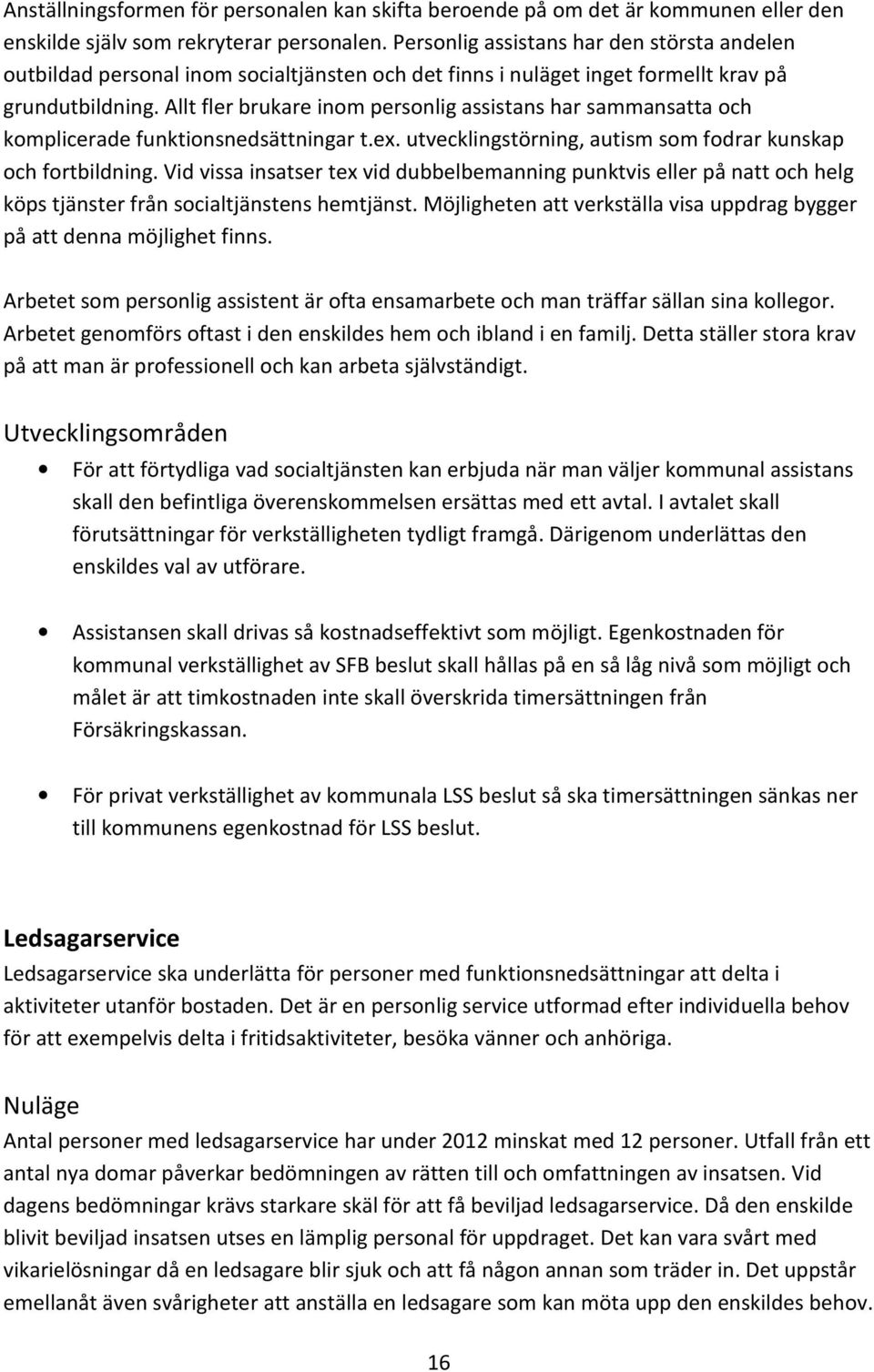 Allt fler brukare inom personlig assistans har sammansatta och komplicerade funktionsnedsättningar t.ex. utvecklingstörning, autism som fodrar kunskap och fortbildning.