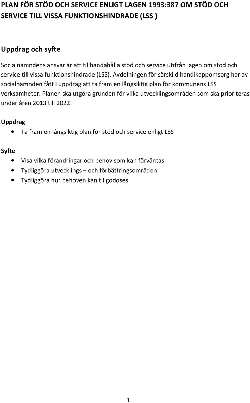 Avdelningen för särskild handikappomsorg har av socialnämnden fått i uppdrag att ta fram en långsiktig plan för kommunens LSS verksamheter.