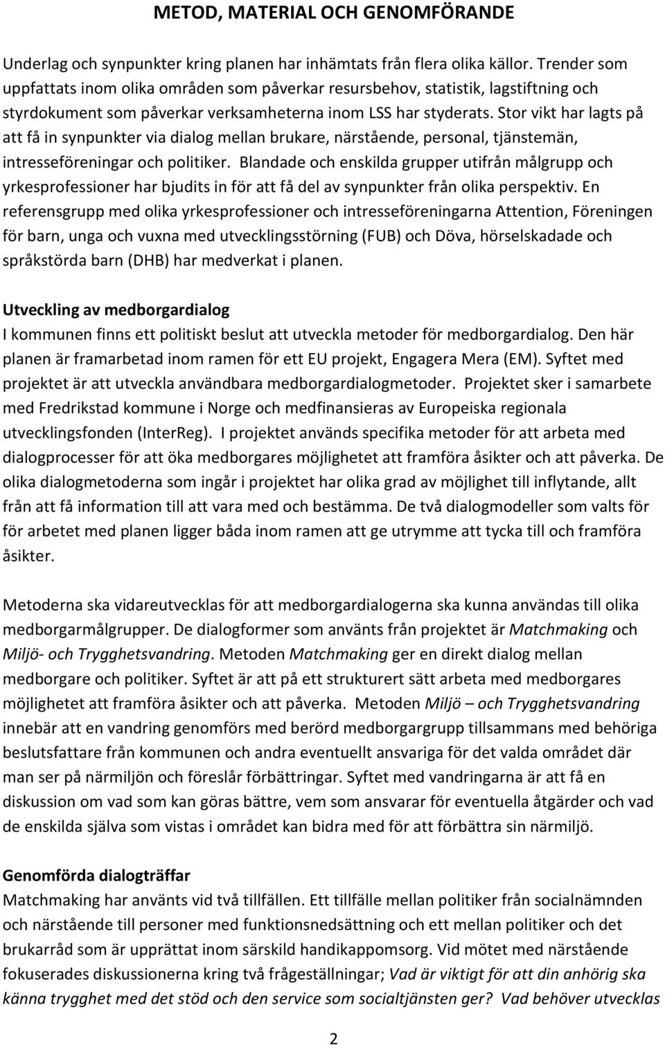 Stor vikt har lagts på att få in synpunkter via dialog mellan brukare, närstående, personal, tjänstemän, intresseföreningar och politiker.